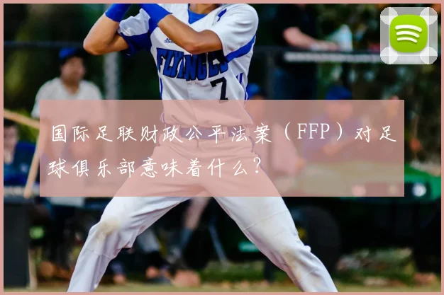 国际足联财政公平法案（FFP）对足球俱乐部意味着什么？