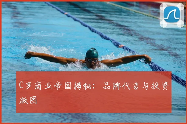 C罗商业帝国揭秘:品牌代言与投资版图